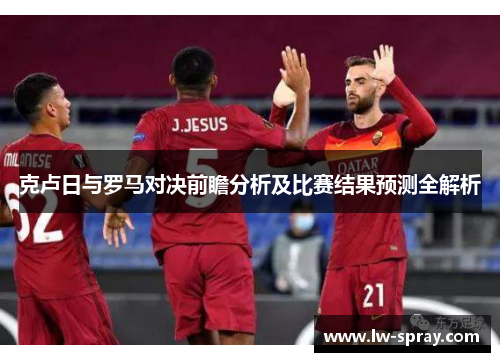 克卢日与罗马对决前瞻分析及比赛结果预测全解析