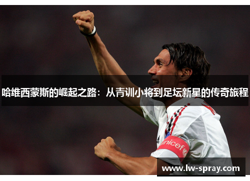 哈维西蒙斯的崛起之路：从青训小将到足坛新星的传奇旅程