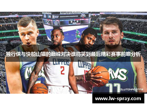 独行侠与快船山猫的巅峰对决谁将笑到最后精彩赛事前瞻分析