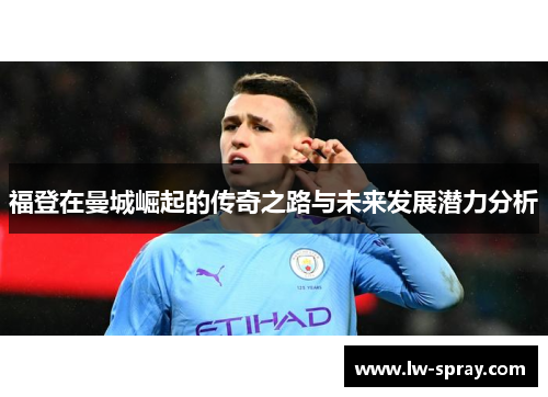 福登在曼城崛起的传奇之路与未来发展潜力分析
