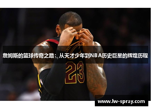 詹姆斯的篮球传奇之路：从天才少年到NBA历史巨星的辉煌历程