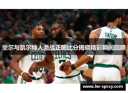里尔与凯尔特人激战正酣比分揭晓精彩瞬间回顾