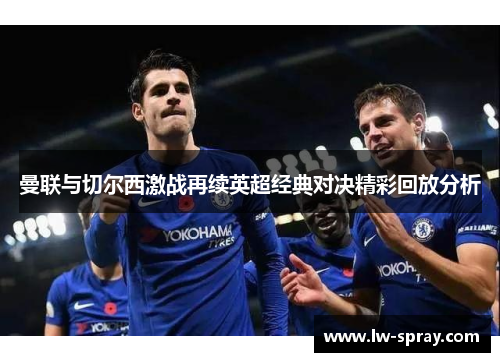 曼联与切尔西激战再续英超经典对决精彩回放分析