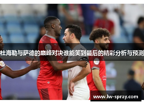 杜海勒与萨德的巅峰对决谁能笑到最后的精彩分析与预测