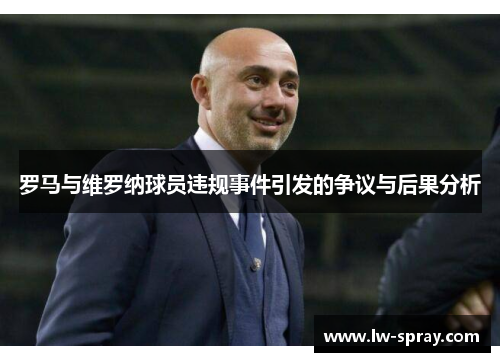 罗马与维罗纳球员违规事件引发的争议与后果分析